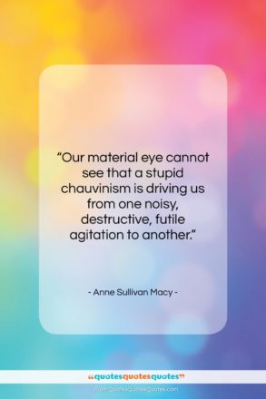 Anne Sullivan Macy quote: “Our material eye cannot see that a…”- at QuotesQuotesQuotes.com