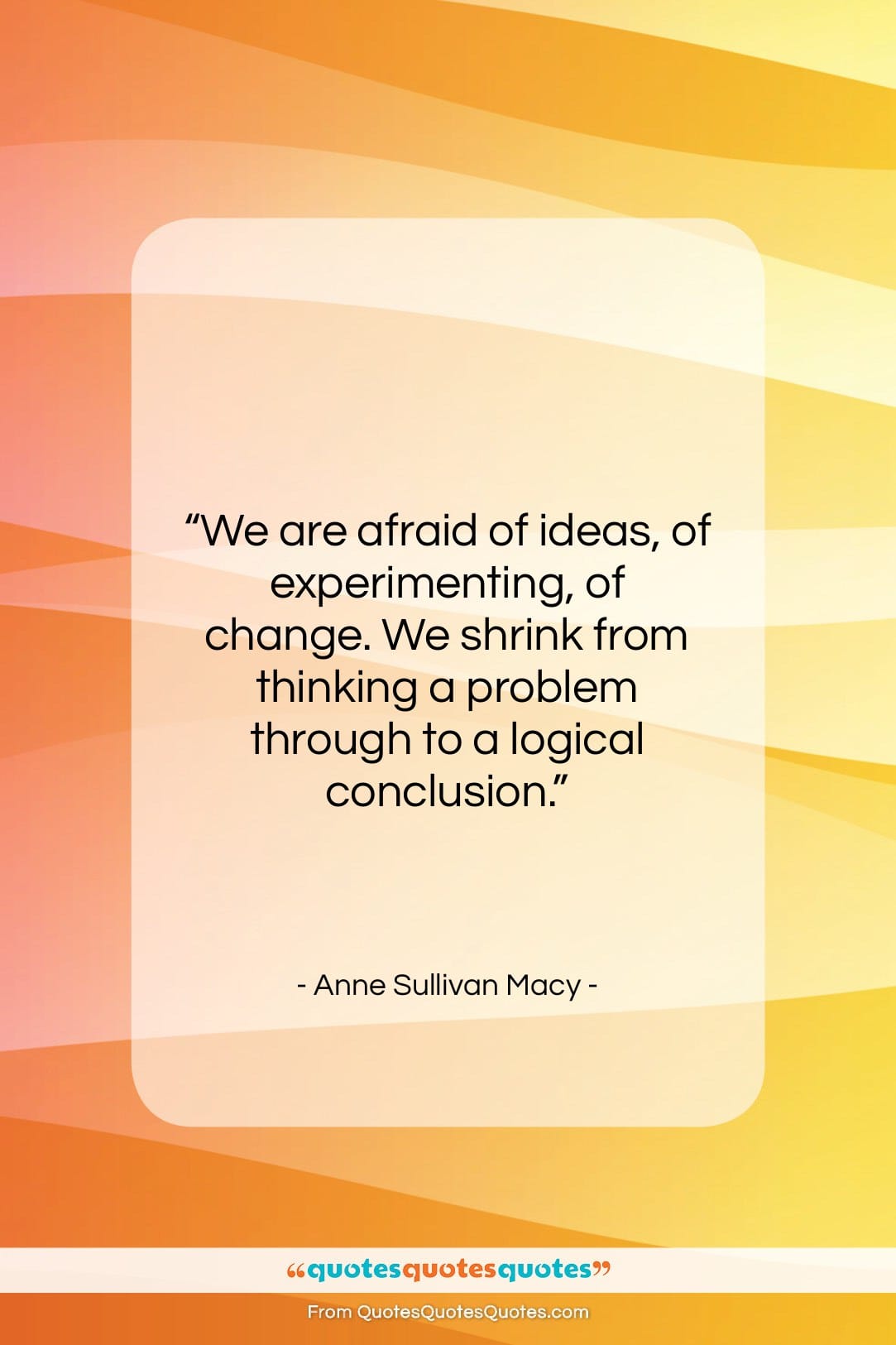Anne Sullivan Macy quote: “We are afraid of ideas, of experimenting,…”- at QuotesQuotesQuotes.com