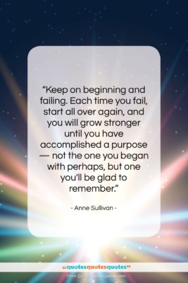 Anne Sullivan quote: “Keep on beginning and failing. Each time…”- at QuotesQuotesQuotes.com