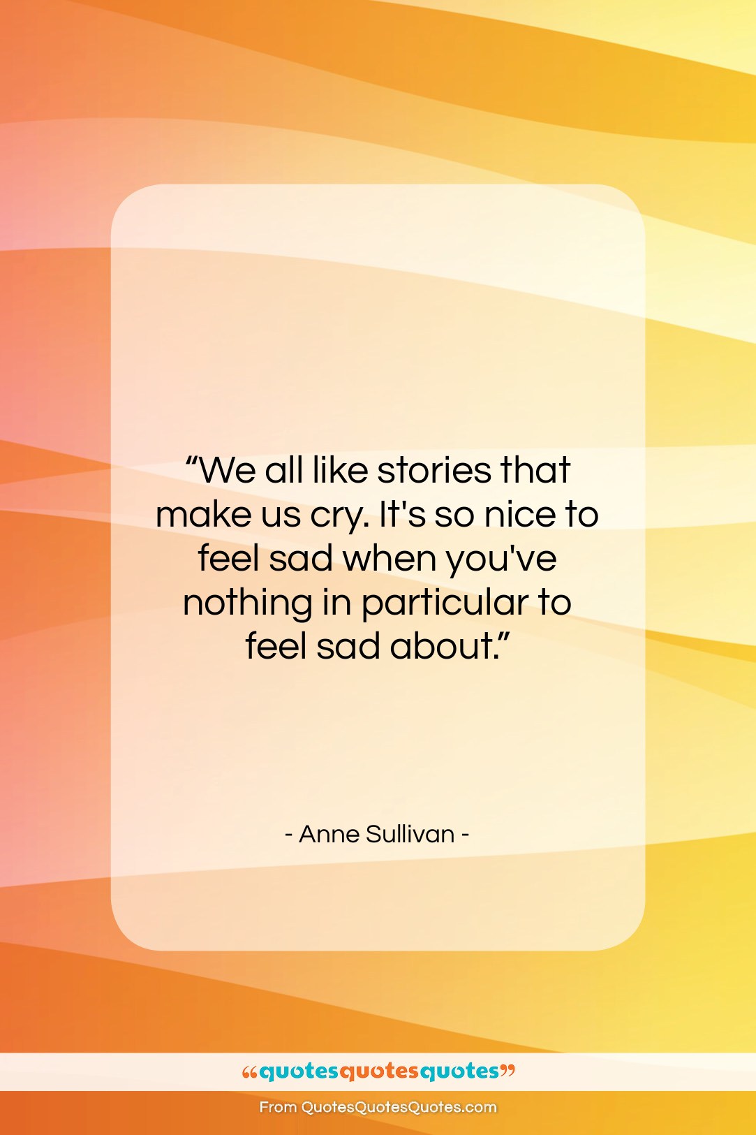 Anne Sullivan quote: “We all like stories that make us…”- at QuotesQuotesQuotes.com
