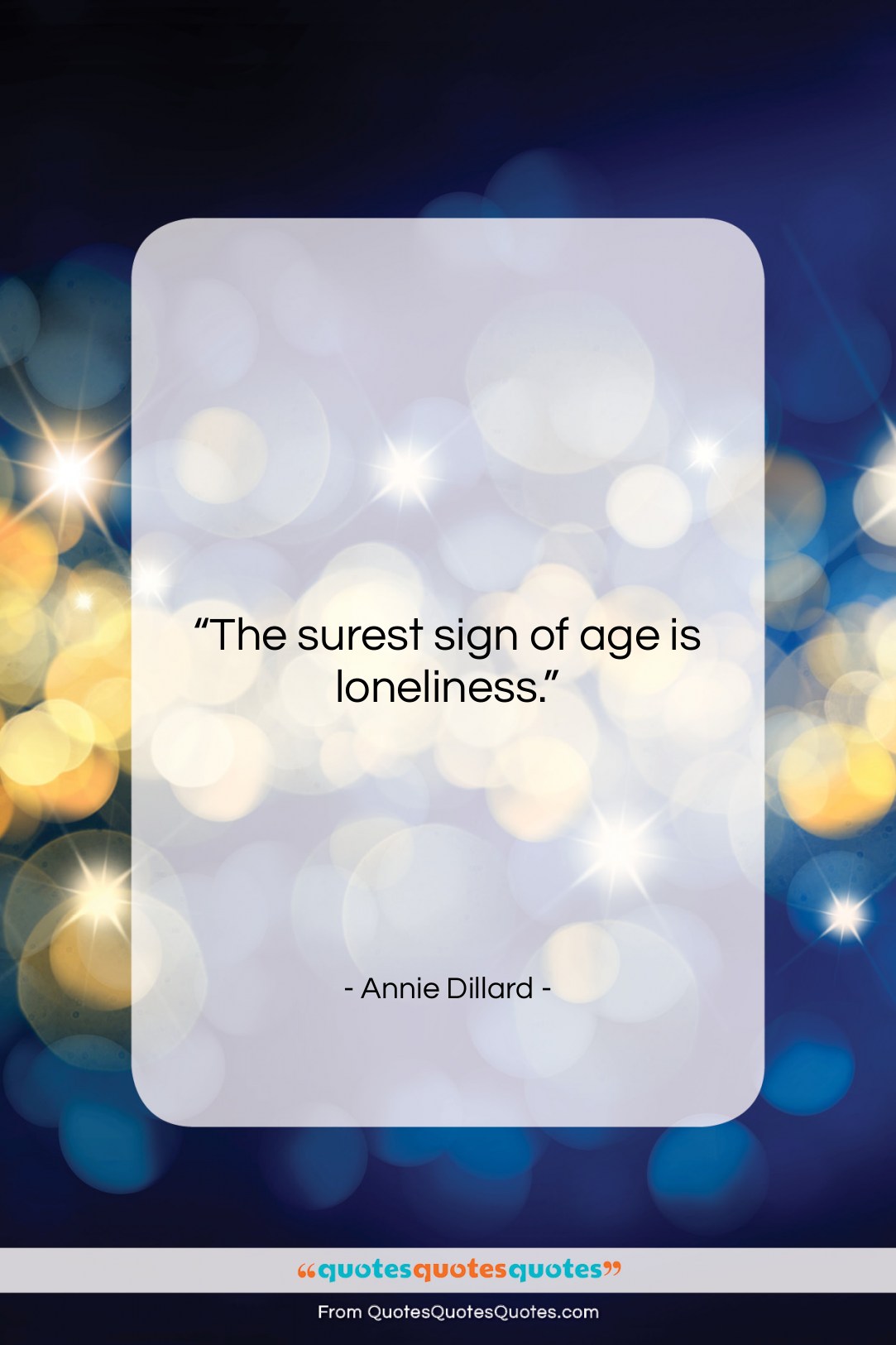 Annie Dillard quote: “The surest sign of age is loneliness….”- at QuotesQuotesQuotes.com