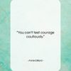 Annie Dillard quote: “You can’t test courage cautiously….”- at QuotesQuotesQuotes.com