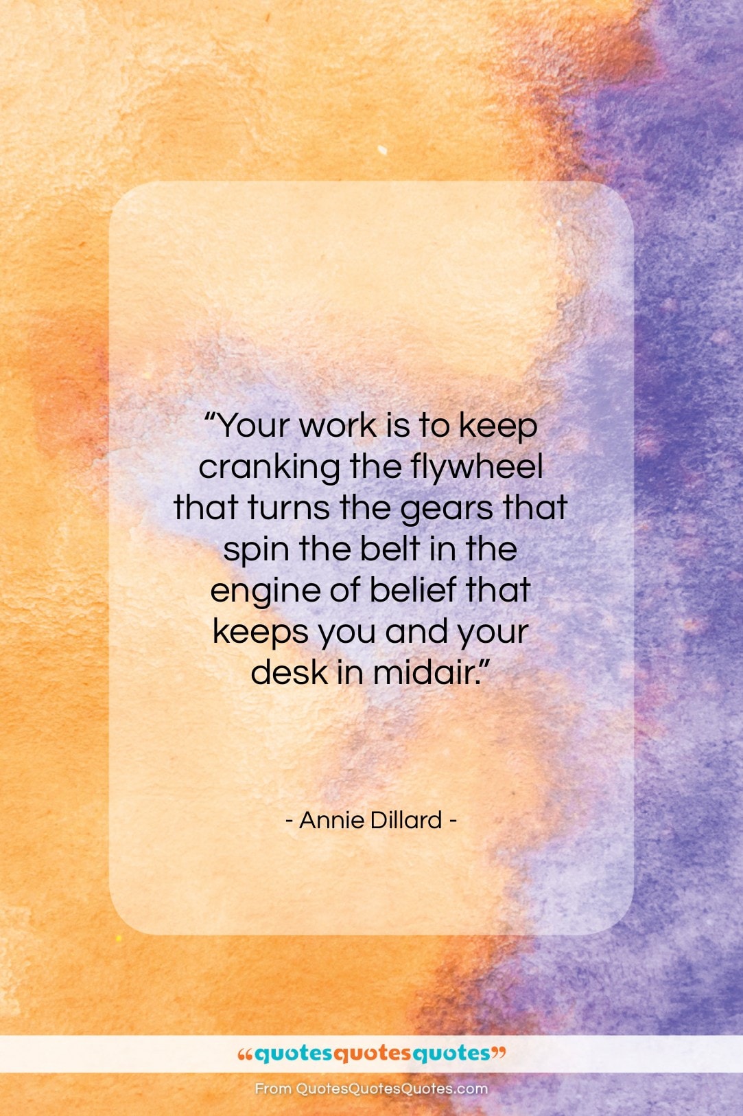 Annie Dillard quote: “Your work is to keep cranking the…”- at QuotesQuotesQuotes.com