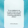 Anthony Burgess quote: “If you believe in an unseen Christ,…”- at QuotesQuotesQuotes.com