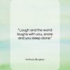 Anthony Burgess quote: “Laugh and the world laughs with you,…”- at QuotesQuotesQuotes.com