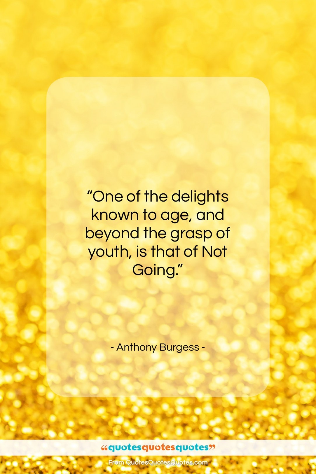 Anthony Burgess quote: “One of the delights known to age,…”- at QuotesQuotesQuotes.com