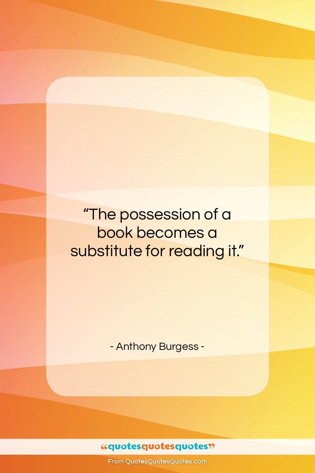Anthony Burgess quote: “The possession of a book becomes a…”- at QuotesQuotesQuotes.com