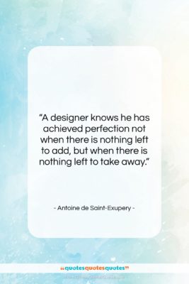 Antoine de Saint-Exupery quote: “A designer knows he has achieved perfection…”- at QuotesQuotesQuotes.com