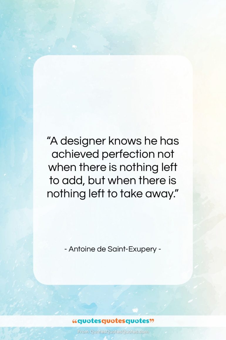 Antoine de Saint-Exupery quote: “A designer knows he has achieved perfection…”- at QuotesQuotesQuotes.com