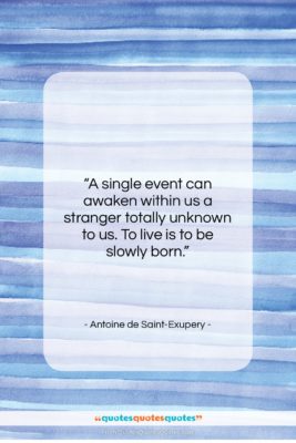 Antoine de Saint-Exupery quote: “A single event can awaken within us…”- at QuotesQuotesQuotes.com