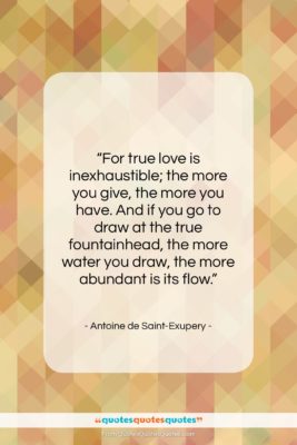 Antoine de Saint-Exupery quote: “For true love is inexhaustible; the more…”- at QuotesQuotesQuotes.com