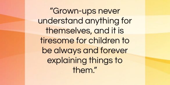 Antoine de Saint-Exupery quote: “Grown-ups never understand anything for themselves, and…”- at QuotesQuotesQuotes.com