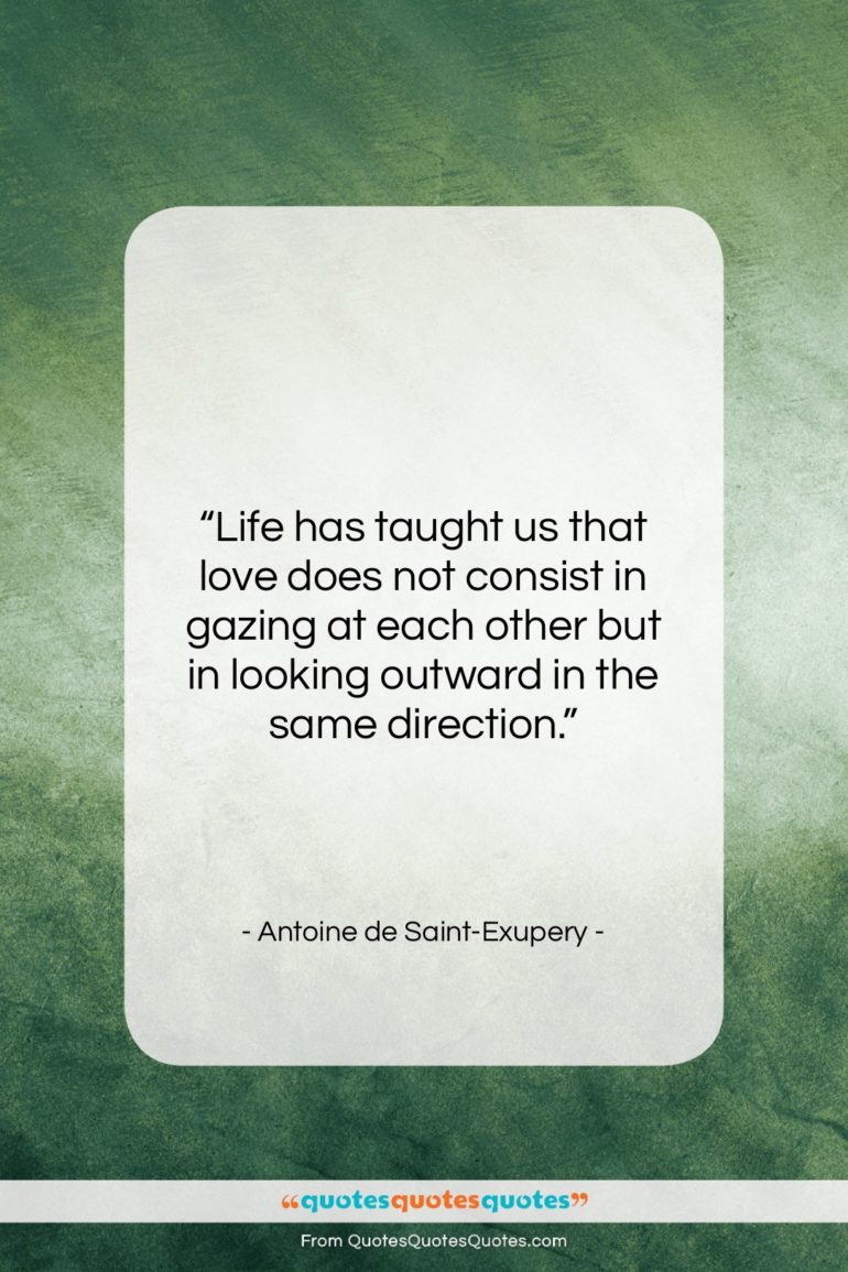 Antoine de Saint-Exupery quote: “Life has taught us that love does…”- at QuotesQuotesQuotes.com