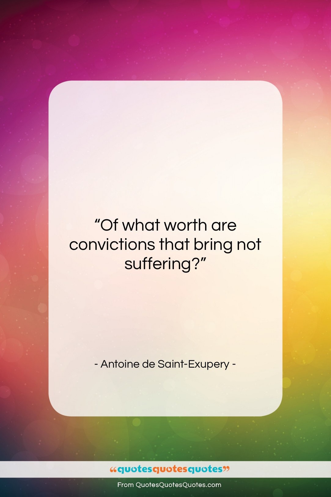 Antoine de Saint-Exupery quote: “Of what worth are convictions that bring…”- at QuotesQuotesQuotes.com