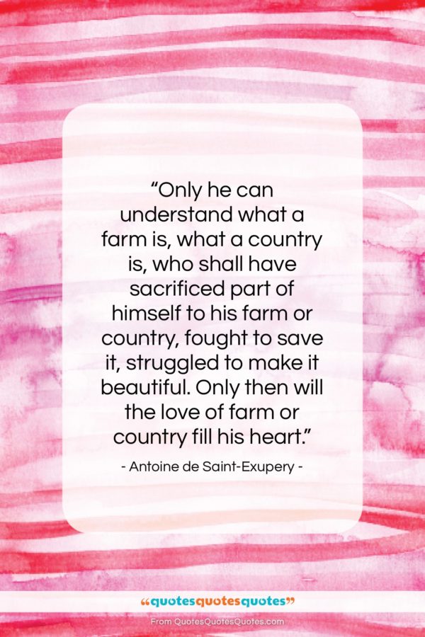 Antoine de Saint-Exupery quote: “Only he can understand what a farm…”- at QuotesQuotesQuotes.com