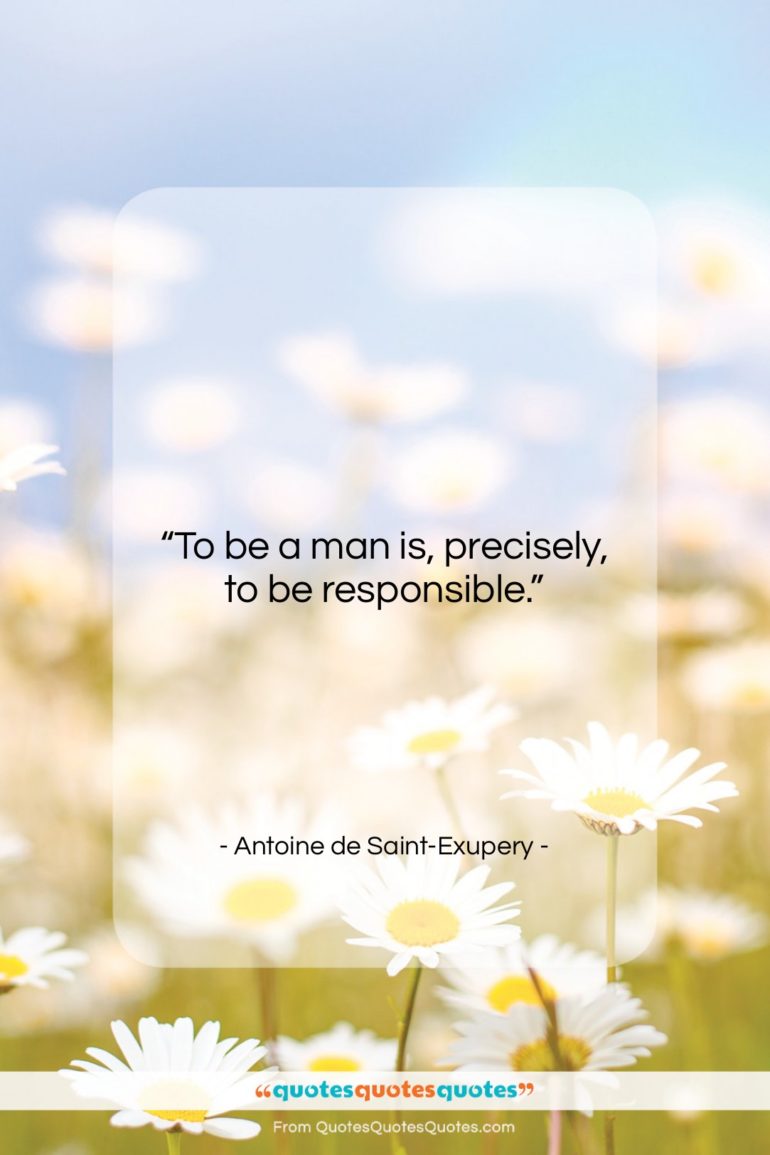 Antoine de Saint-Exupery quote: “To be a man is, precisely, to…”- at QuotesQuotesQuotes.com