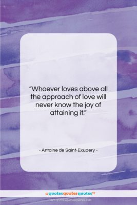 Antoine de Saint-Exupery quote: “Whoever loves above all the approach of…”- at QuotesQuotesQuotes.com