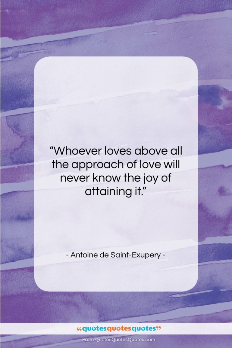 Antoine de Saint-Exupery quote: “Whoever loves above all the approach of…”- at QuotesQuotesQuotes.com