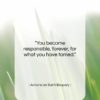 Antoine de Saint-Exupery quote: “You become responsible, forever, for what you…”- at QuotesQuotesQuotes.com