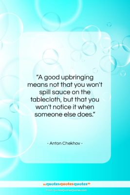 Anton Chekhov quote: “A good upbringing means not that you…”- at QuotesQuotesQuotes.com