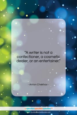 Anton Chekhov quote: “A writer is not a confectioner, a…”- at QuotesQuotesQuotes.com