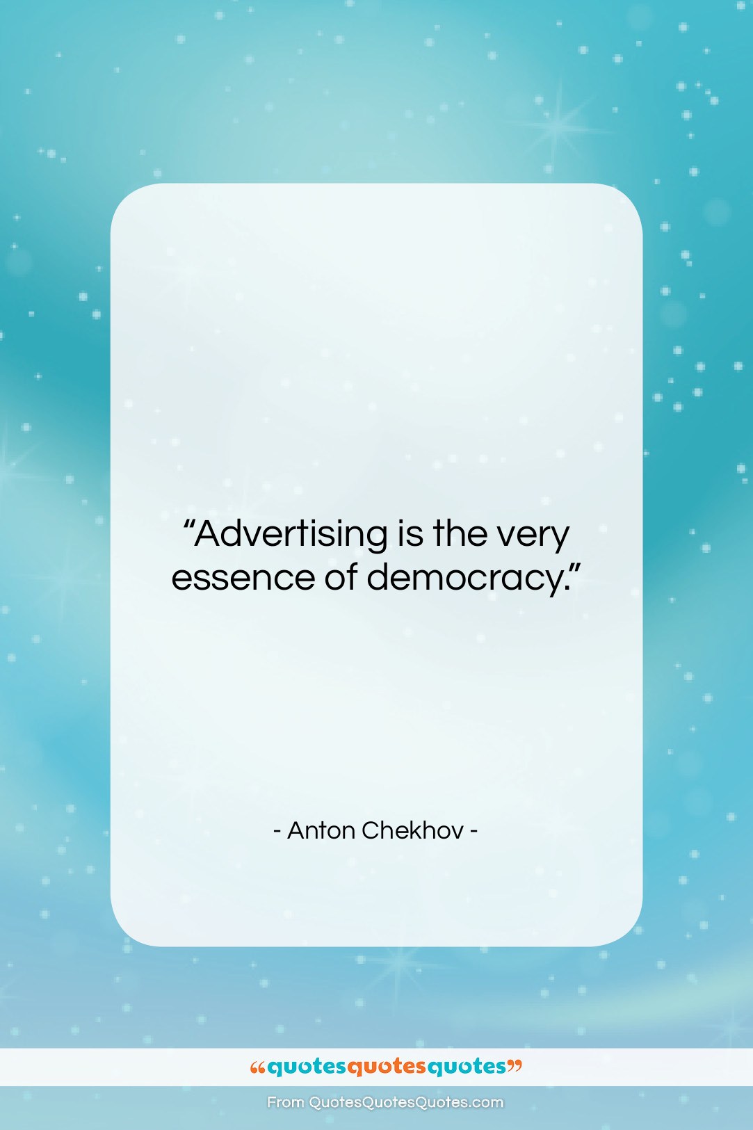 Anton Chekhov quote: “Advertising is the very essence of democracy….”- at QuotesQuotesQuotes.com