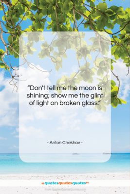 Anton Chekhov quote: “Don’t tell me the moon is shining;…”- at QuotesQuotesQuotes.com