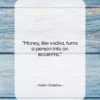 Anton Chekhov quote: “Money, like vodka, turns a person into…”- at QuotesQuotesQuotes.com