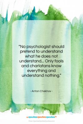 Anton Chekhov quote: “No psychologist should pretend to understand what…”- at QuotesQuotesQuotes.com