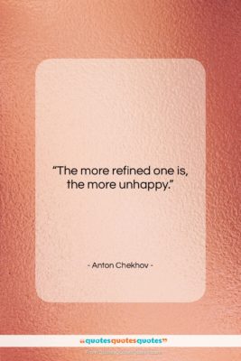Anton Chekhov quote: “The more refined one is, the more…”- at QuotesQuotesQuotes.com