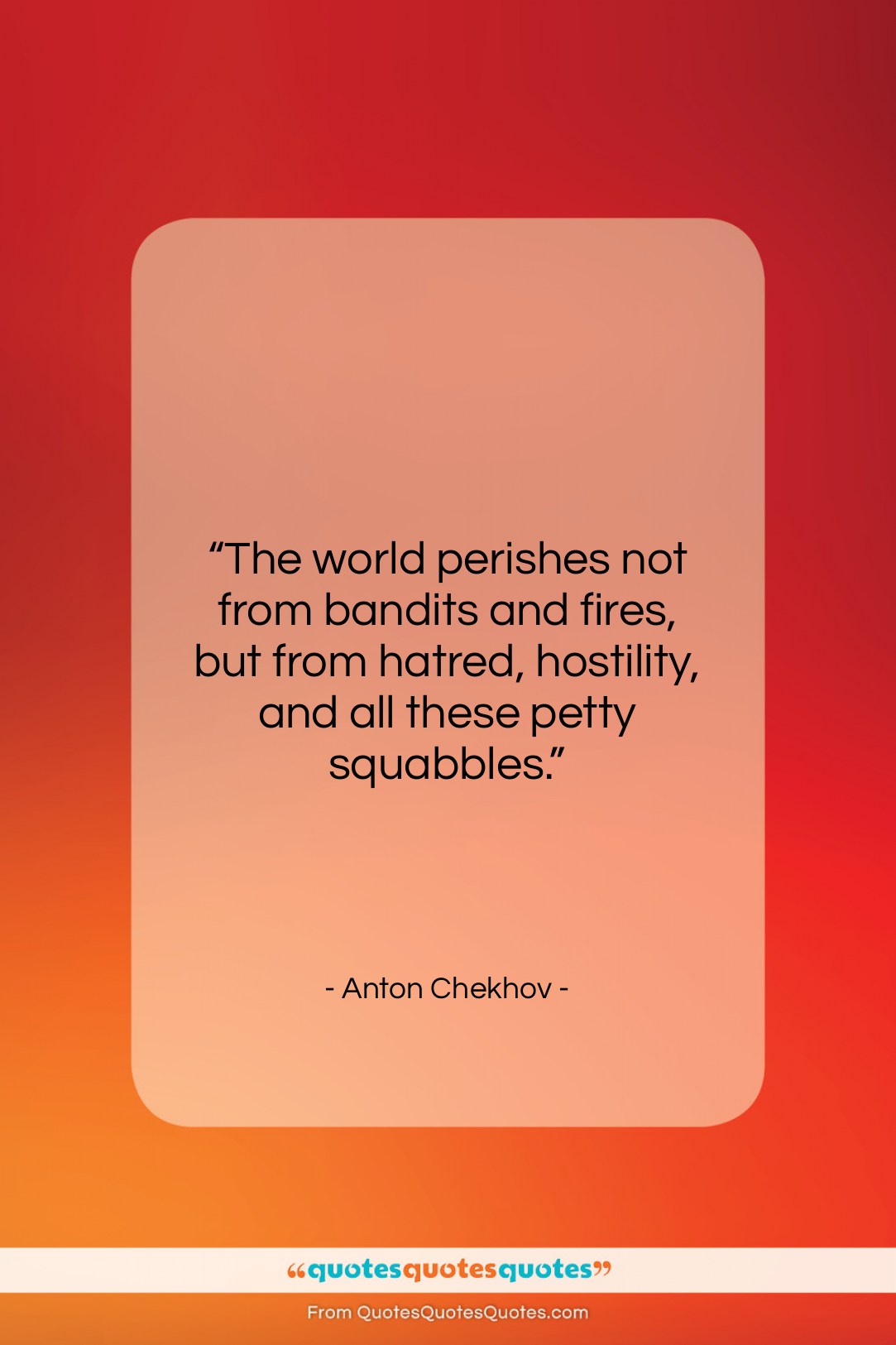 Anton Chekhov quote: “The world perishes not from bandits and…”- at QuotesQuotesQuotes.com