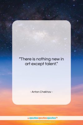 Anton Chekhov quote: “There is nothing new in art except…”- at QuotesQuotesQuotes.com