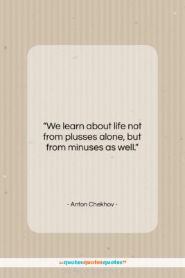 Anton Chekhov quote: “We learn about life not from plusses…”- at QuotesQuotesQuotes.com