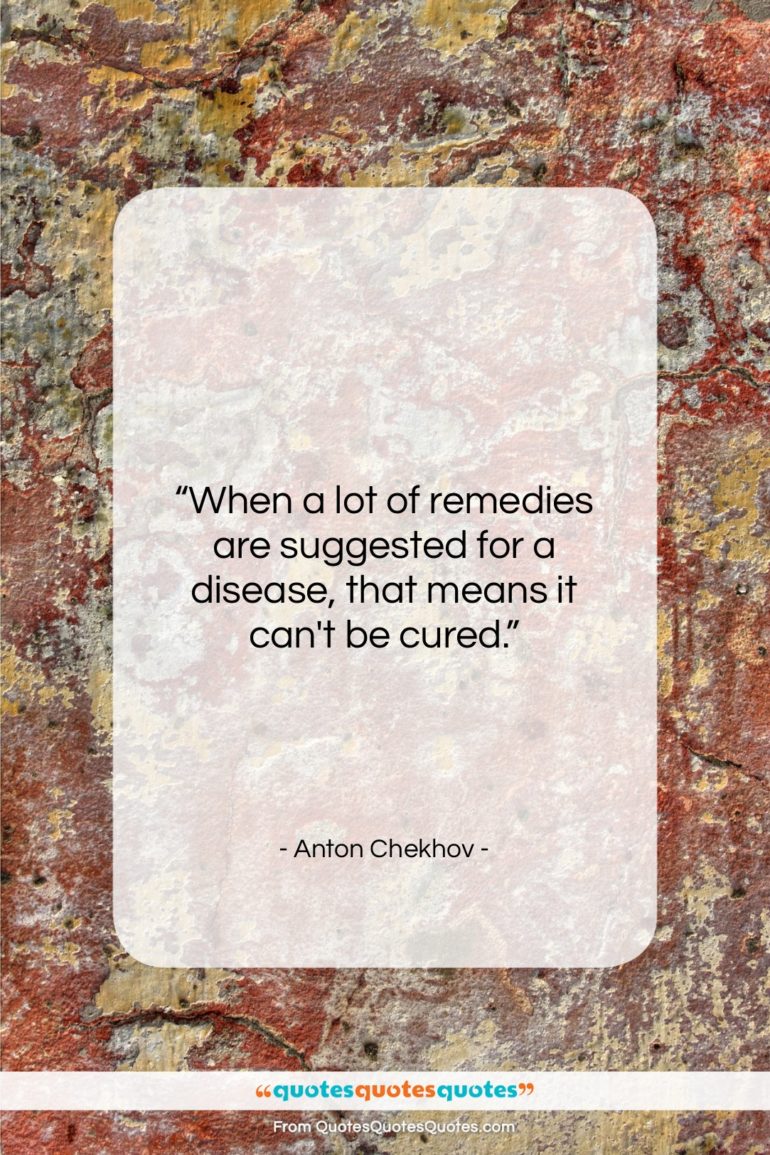 Anton Chekhov quote: “When a lot of remedies are suggested…”- at QuotesQuotesQuotes.com