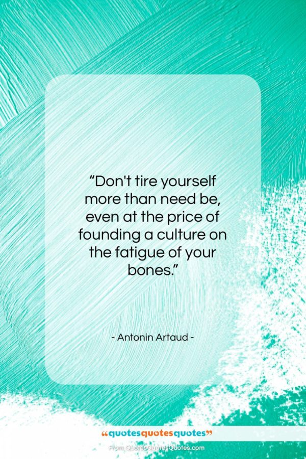 Antonin Artaud quote: “Don’t tire yourself more than need be…”- at QuotesQuotesQuotes.com