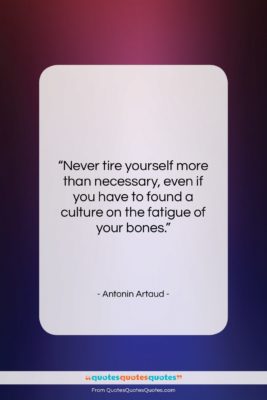Antonin Artaud quote: “Never tire yourself more than necessary, even…”- at QuotesQuotesQuotes.com