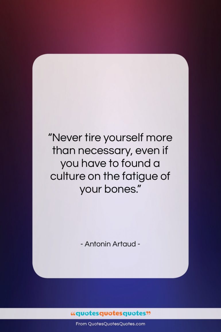 Antonin Artaud quote: “Never tire yourself more than necessary, even…”- at QuotesQuotesQuotes.com