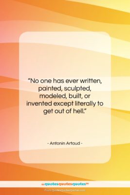 Antonin Artaud quote: “No one has ever written, painted, sculpted,…”- at QuotesQuotesQuotes.com