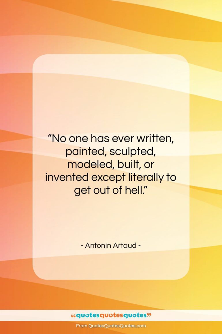 Antonin Artaud quote: “No one has ever written, painted, sculpted,…”- at QuotesQuotesQuotes.com