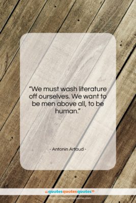 Antonin Artaud quote: “We must wash literature off ourselves. We…”- at QuotesQuotesQuotes.com