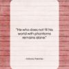 Antonio Porchia quote: “He who does not fill his world…”- at QuotesQuotesQuotes.com
