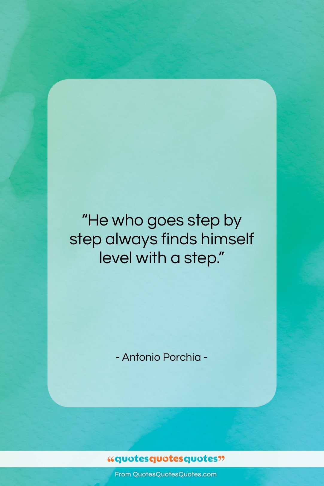Antonio Porchia quote: “He who goes step by step always…”- at QuotesQuotesQuotes.com