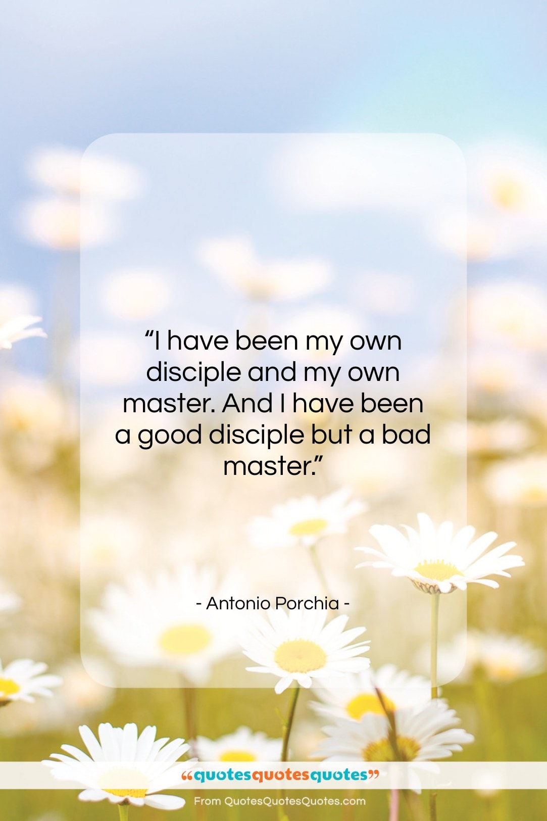 Antonio Porchia quote: “I have been my own disciple and…”- at QuotesQuotesQuotes.com