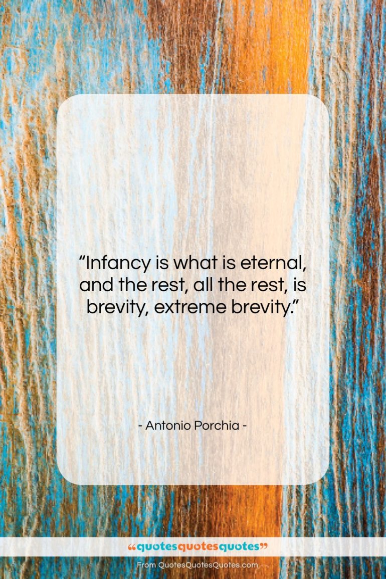 Antonio Porchia quote: “Infancy is what is eternal, and the…”- at QuotesQuotesQuotes.com
