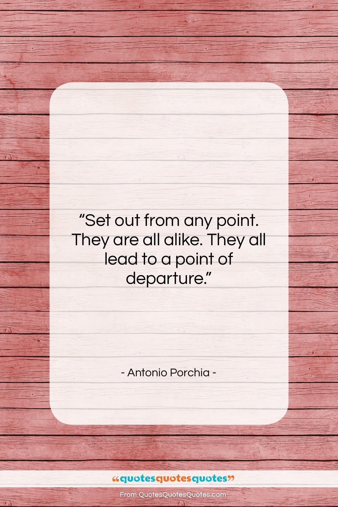 Antonio Porchia quote: “Set out from any point. They are…”- at QuotesQuotesQuotes.com