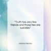 Antonio Porchia quote: “Truth has very few friends and those…”- at QuotesQuotesQuotes.com
