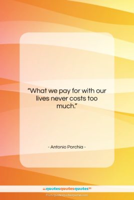 Antonio Porchia quote: “What we pay for with our lives…”- at QuotesQuotesQuotes.com