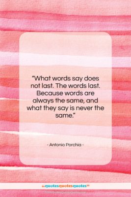 Antonio Porchia quote: “What words say does not last. The…”- at QuotesQuotesQuotes.com