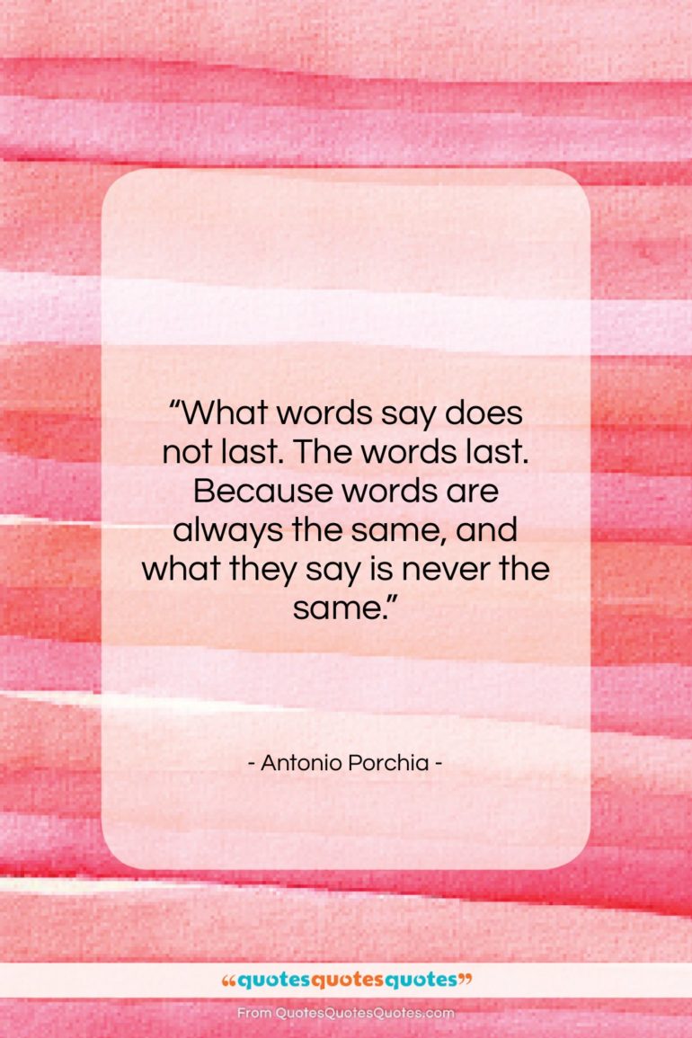 Antonio Porchia quote: “What words say does not last. The…”- at QuotesQuotesQuotes.com