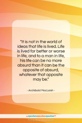 Archibald MacLeish quote: “It is not in the world of…”- at QuotesQuotesQuotes.com